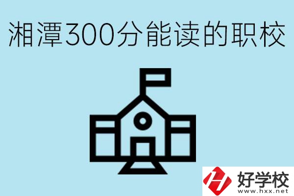 湘潭中考300分能上高中嗎？考不上有什么職校推薦嗎？