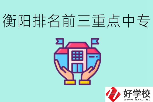 衡陽排名前三的重點(diǎn)中專是哪些？可以參觀嗎？