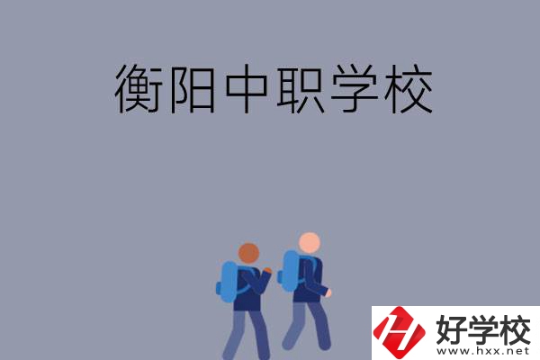想在衡陽上中等職業(yè)學(xué)校，可以選擇哪些學(xué)校？