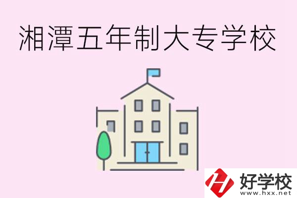 湘潭有五年制大專學校嗎？適合哪種人讀？