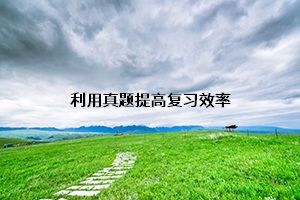 利用真題提高復(fù)習(xí)效率