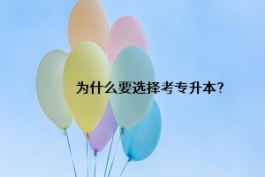 為什么要選擇考專(zhuān)升本？