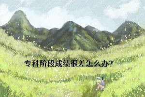 專科階段成績很差怎么辦？