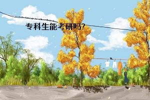 專(zhuān)科生能考研嗎？